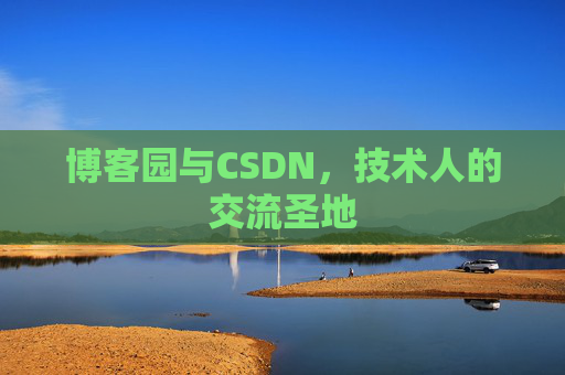 博客园与CSDN,技术人的交流圣地